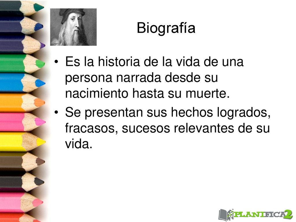Biografía Es la historia de la vida de una persona narrada desde su nacimiento hasta su muerte.