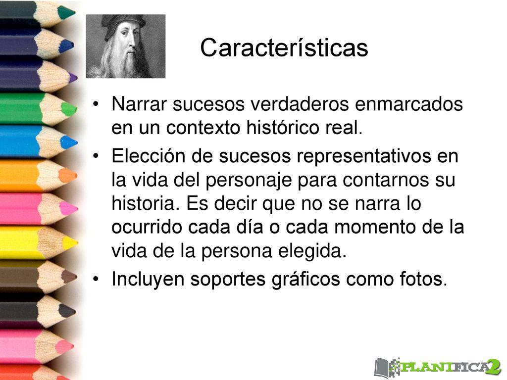 Características Narrar sucesos verdaderos enmarcados en un contexto histórico real.