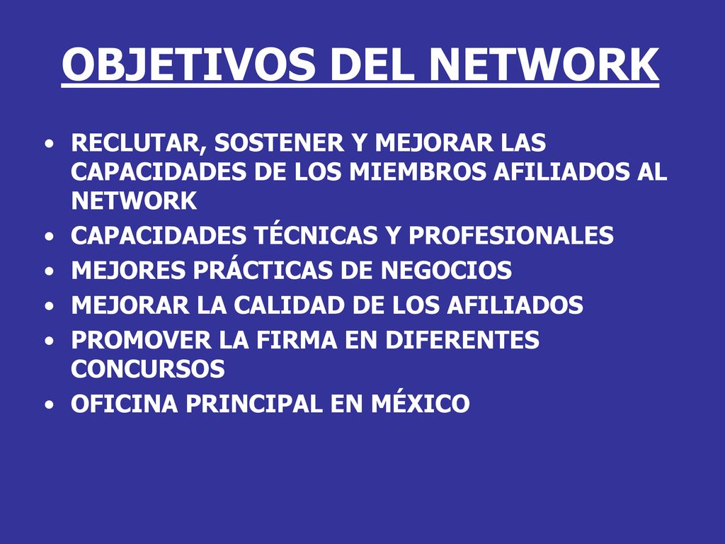 OBJETIVOS DEL NETWORK RECLUTAR, SOSTENER Y MEJORAR LAS CAPACIDADES DE LOS MIEMBROS AFILIADOS AL NETWORK.