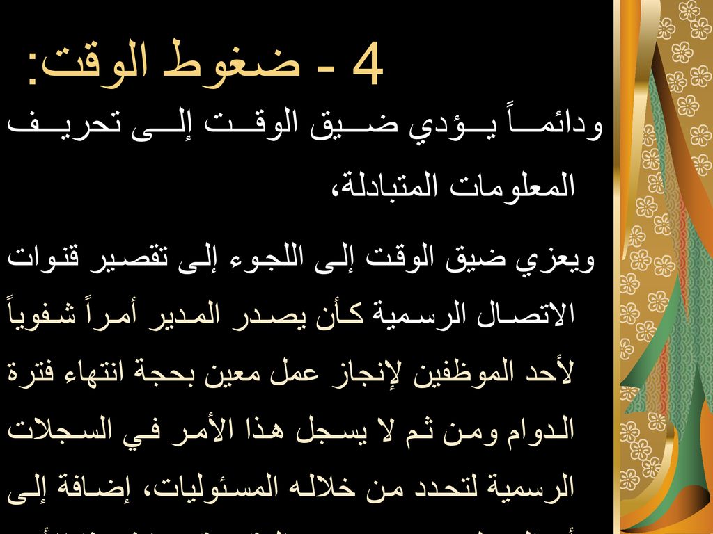4 - ضغوط الوقت: ودائماً يؤدي ضيق الوقت إلى تحريف المعلومات المتبادلة،