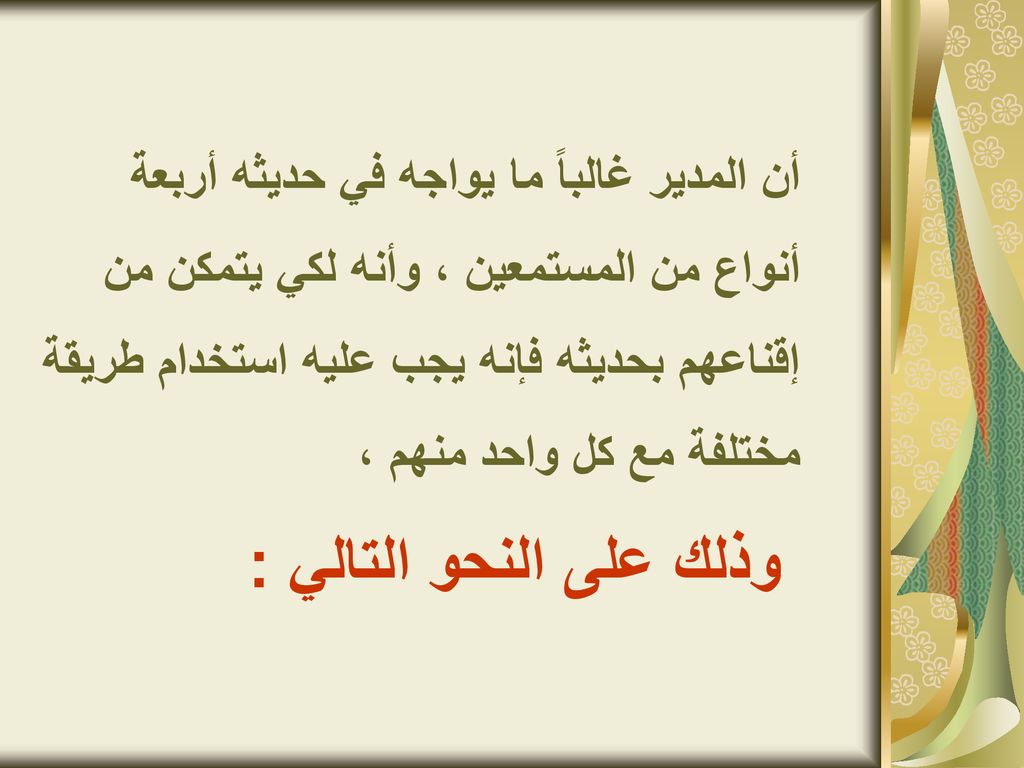 أن المدير غالباً ما يواجه في حديثه أربعة أنواع من المستمعين ، وأنه لكي يتمكن من إقناعهم بحديثه فإنه يجب عليه استخدام طريقة مختلفة مع كل واحد منهم ، وذلك على النحو التالي :