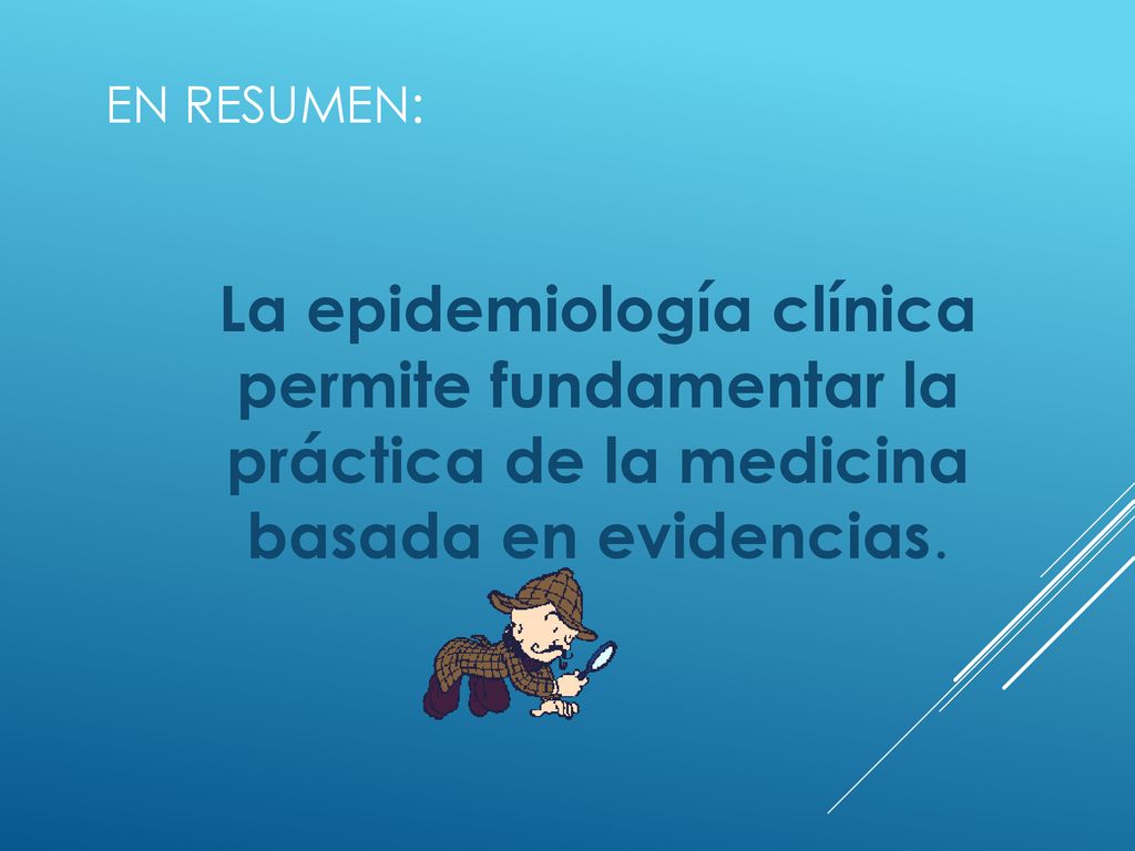 En resumen: La epidemiología clínica permite fundamentar la práctica de la medicina basada en evidencias.