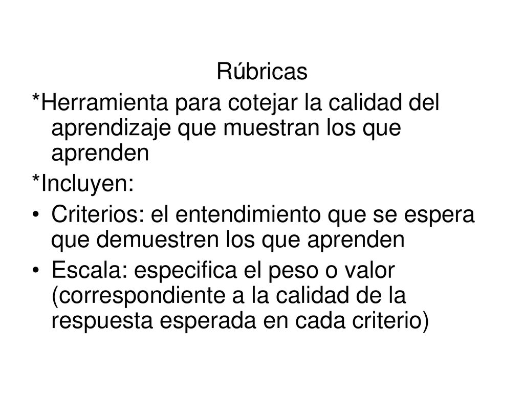Rúbricas *Herramienta para cotejar la calidad del aprendizaje que muestran los que aprenden. *Incluyen: