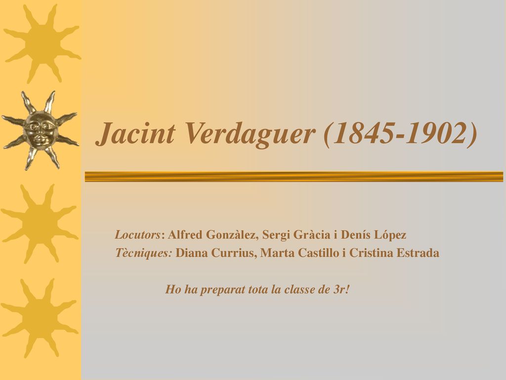 Jacint Verdaguer ( ) Locutors: Alfred Gonzàlez, Sergi Gràcia i Denís López. Tècniques: Diana Currius, Marta Castillo i Cristina Estrada.