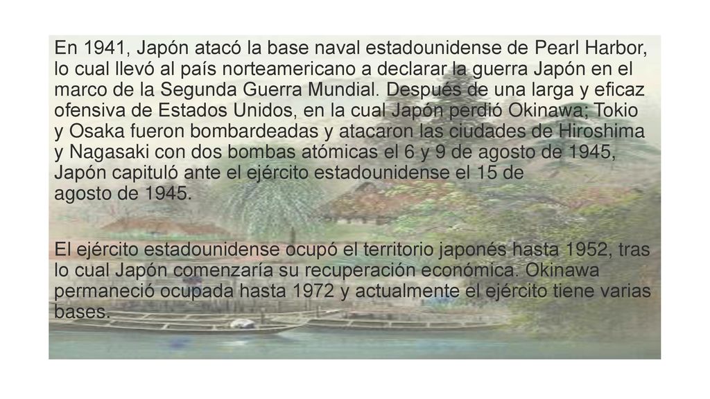 En 1941, Japón atacó la base naval estadounidense de Pearl Harbor, lo cual llevó al país norteamericano a declarar la guerra Japón en el marco de la Segunda Guerra Mundial.