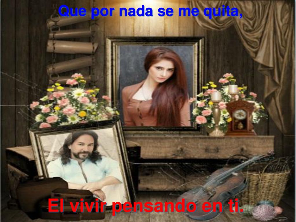Que por nada se me quita, El vivir pensando en ti.