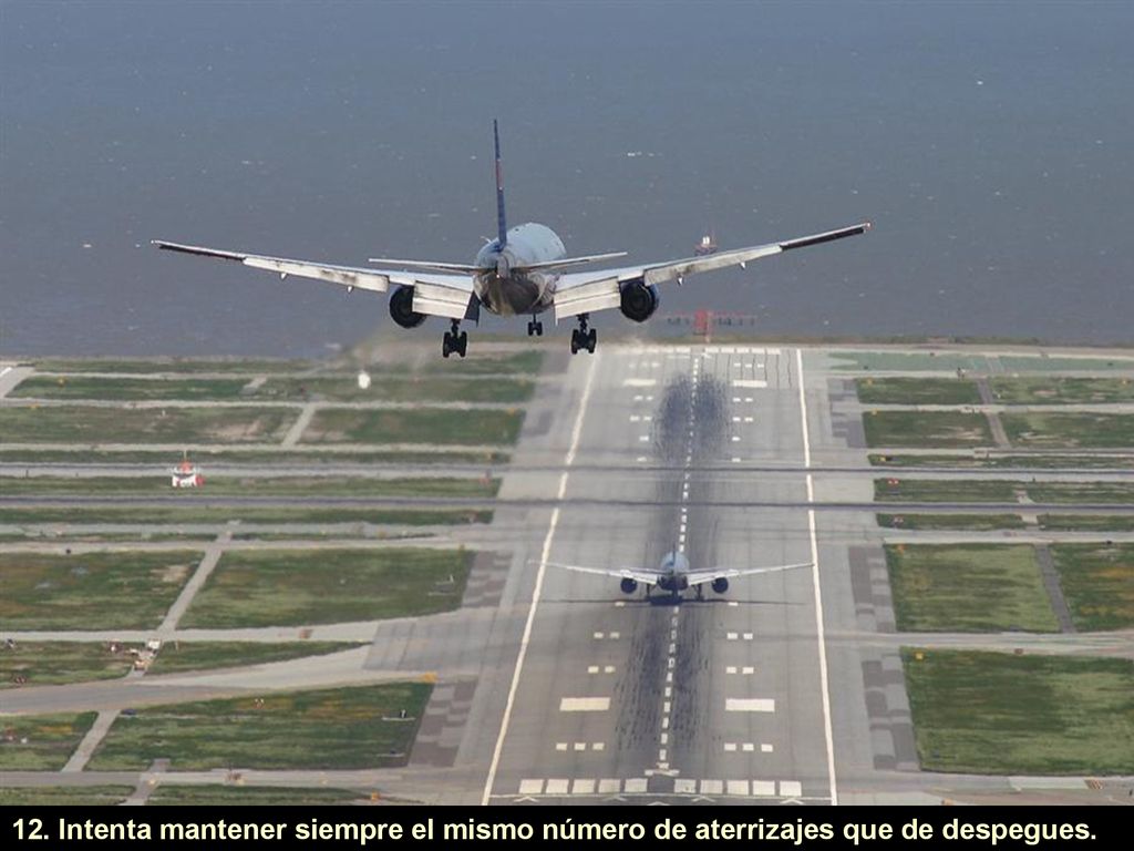12. Intenta mantener siempre el mismo número de aterrizajes que de despegues.