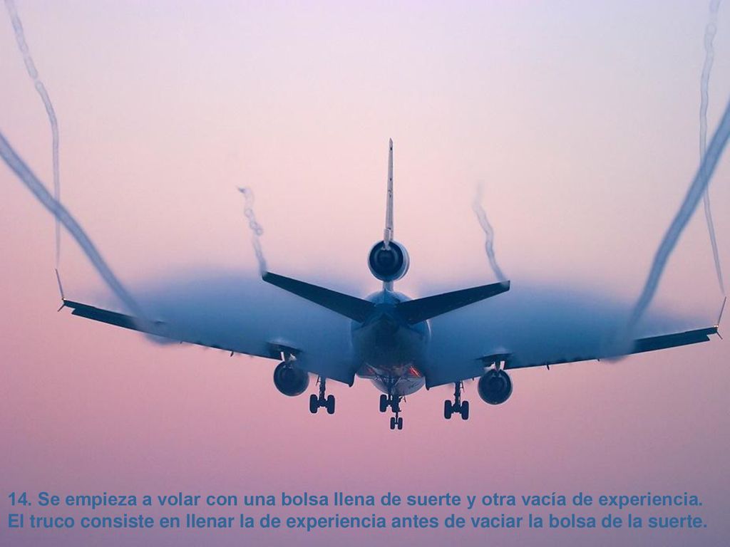 14. Se empieza a volar con una bolsa llena de suerte y otra vacía de experiencia.