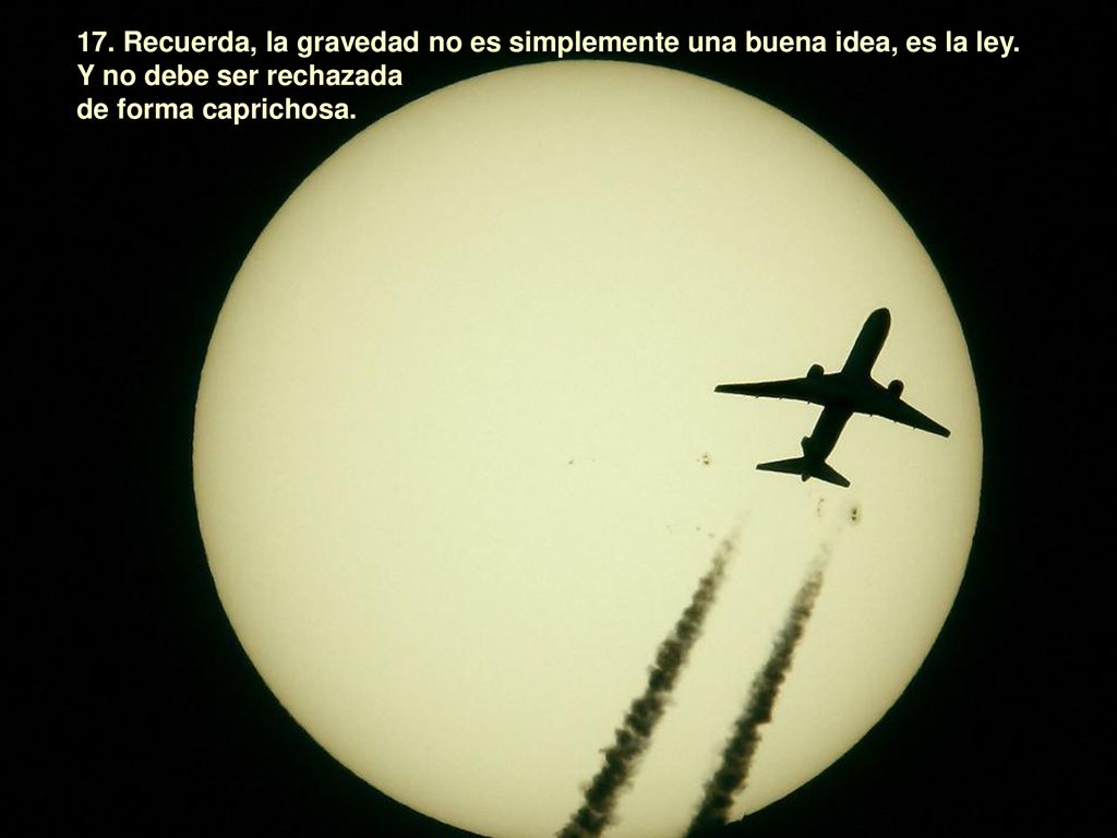 17. Recuerda, la gravedad no es simplemente una buena idea, es la ley.