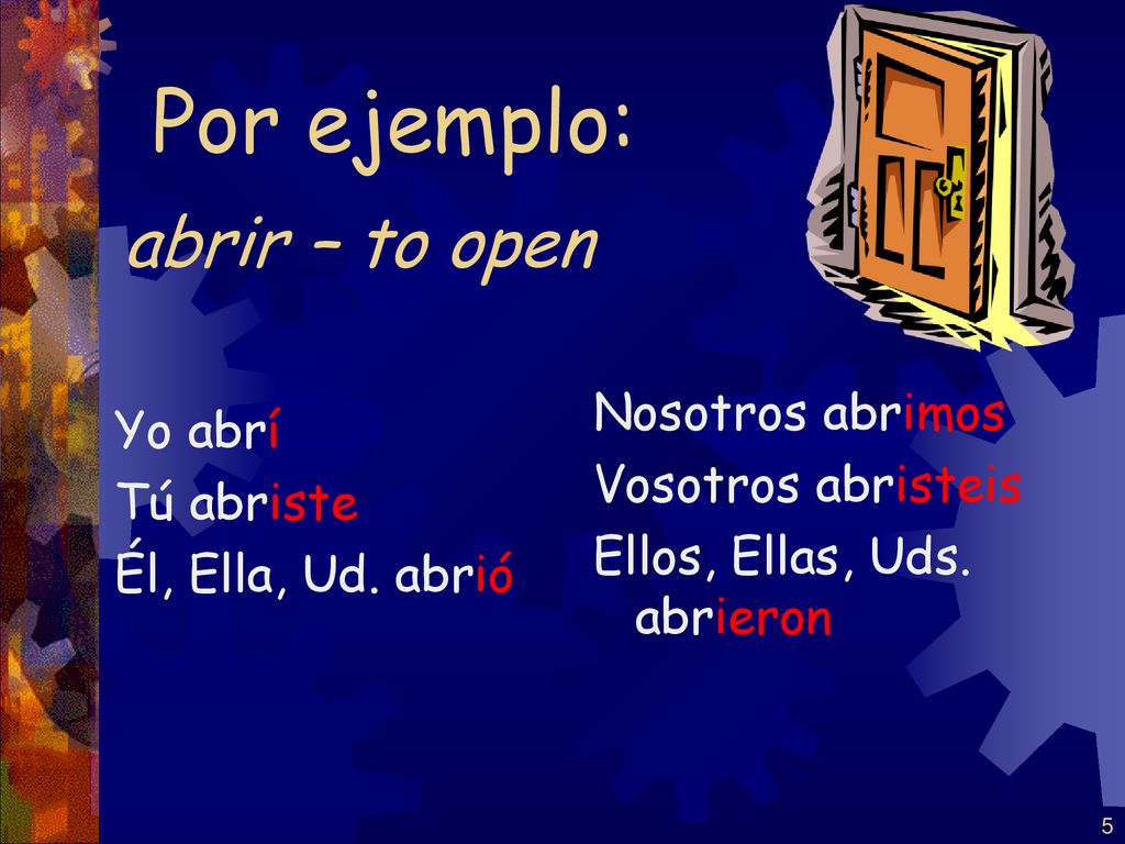 Por ejemplo: abrir – to open Nosotros abrimos Yo abrí