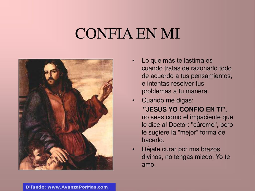 CONFIA EN MI Lo que más te lastima es cuando tratas de razonarlo todo de acuerdo a tus pensamientos, e intentas resolver tus problemas a tu manera.