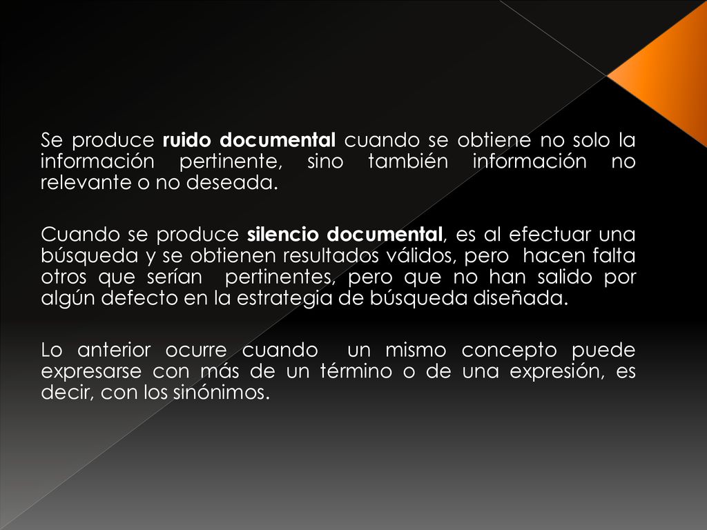 Se produce ruido documental cuando se obtiene no solo la información pertinente, sino también información no relevante o no deseada.