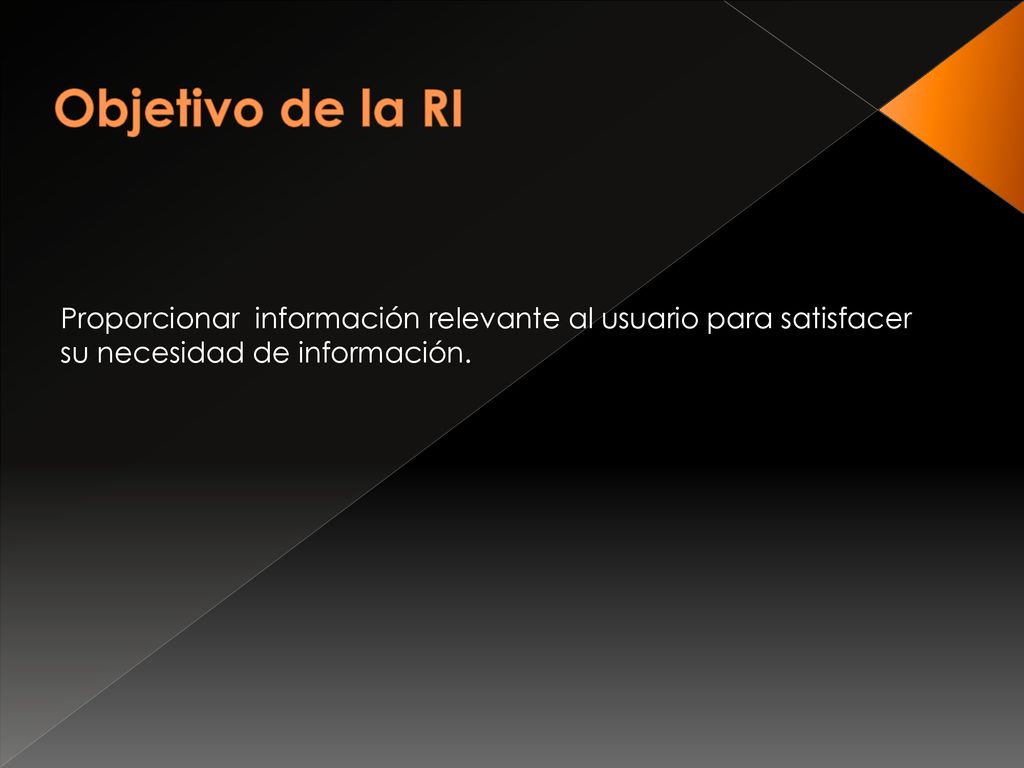 Objetivo de la RI Proporcionar información relevante al usuario para satisfacer su necesidad de información.