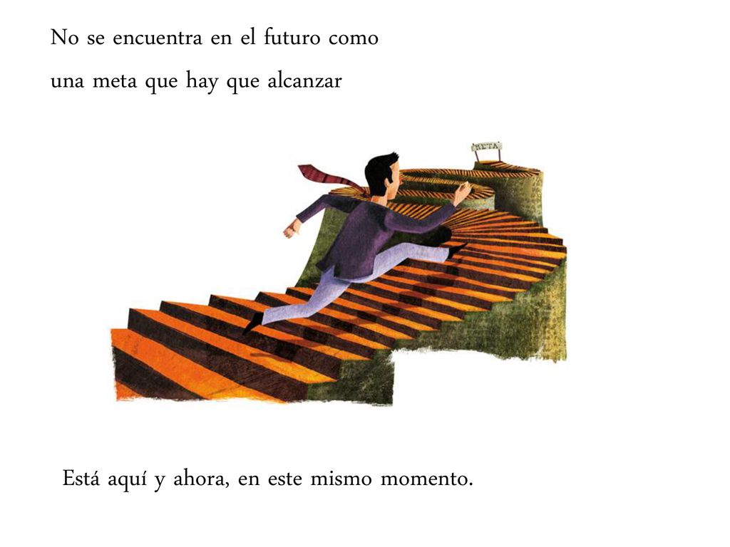 No se encuentra en el futuro como una meta que hay que alcanzar