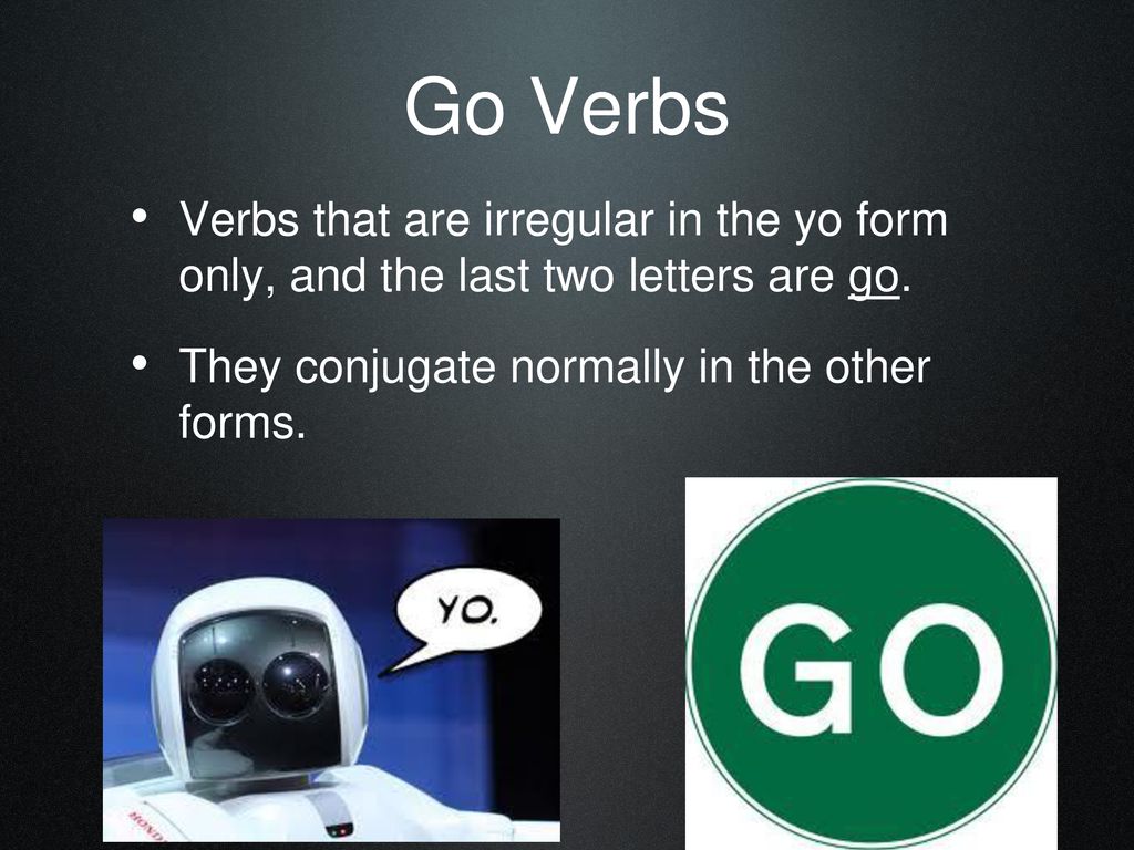 Go Verbs Verbs that are irregular in the yo form only, and the last two letters are go.