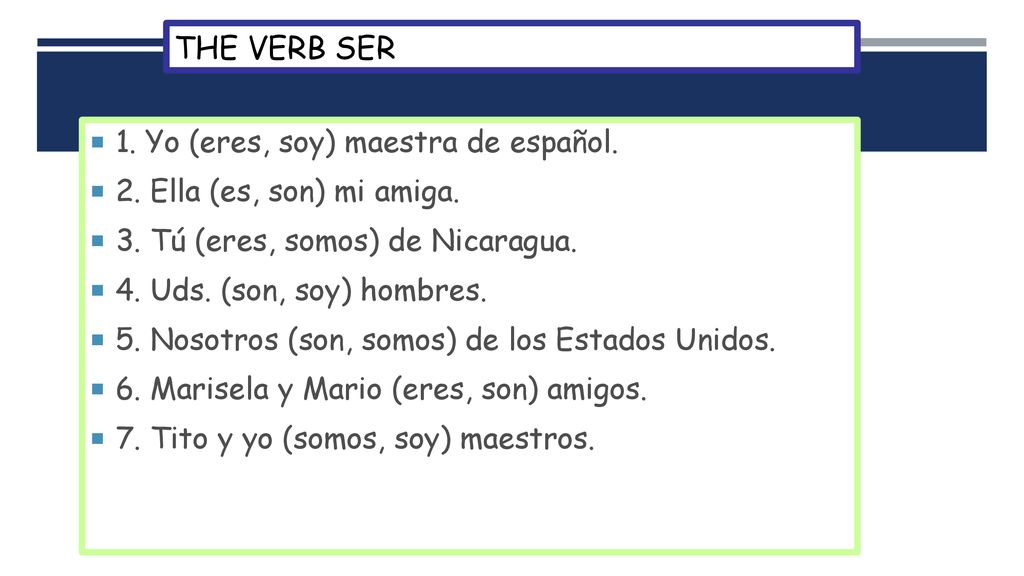 The Verb Ser 1. Yo (eres, soy) maestra de español.