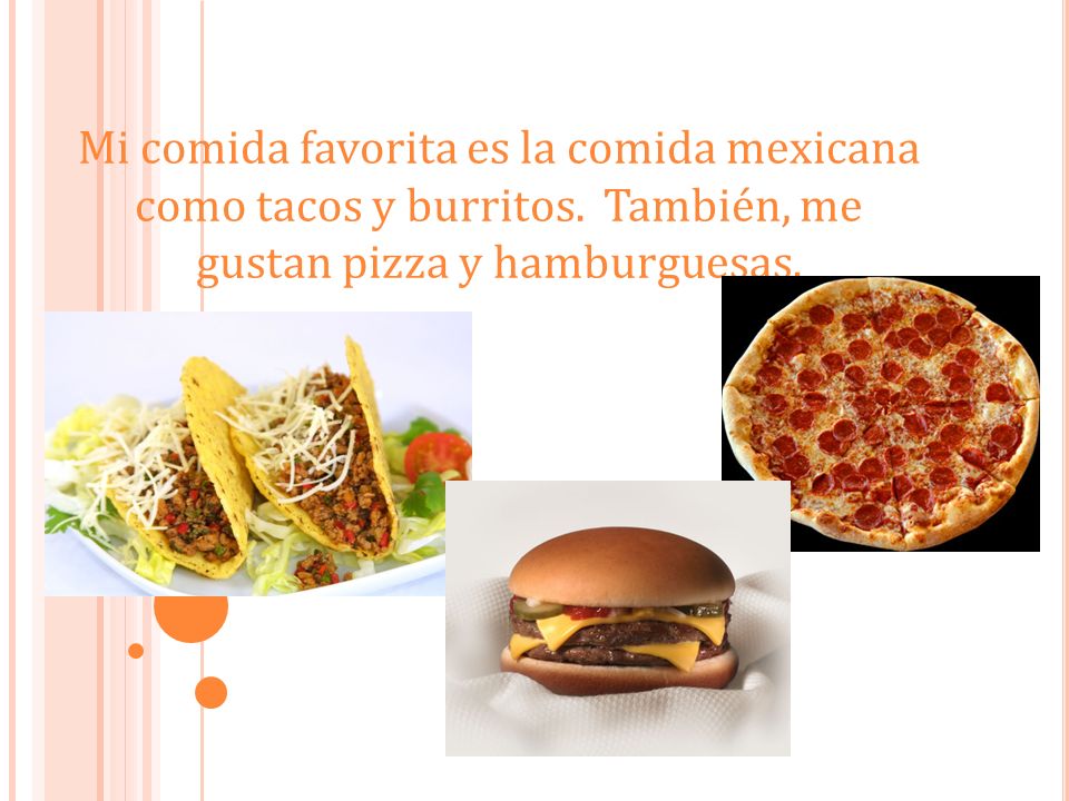 Mi comida favorita es la comida mexicana como tacos y burritos