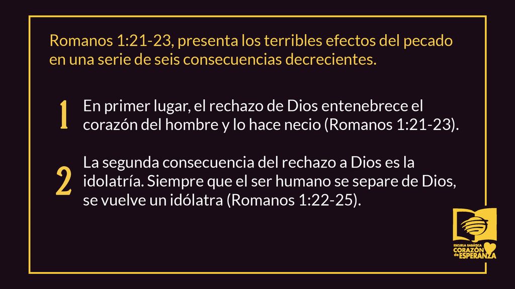 Romanos 1:21-23, presenta los terribles efectos del pecado en una serie de seis consecuencias decrecientes.