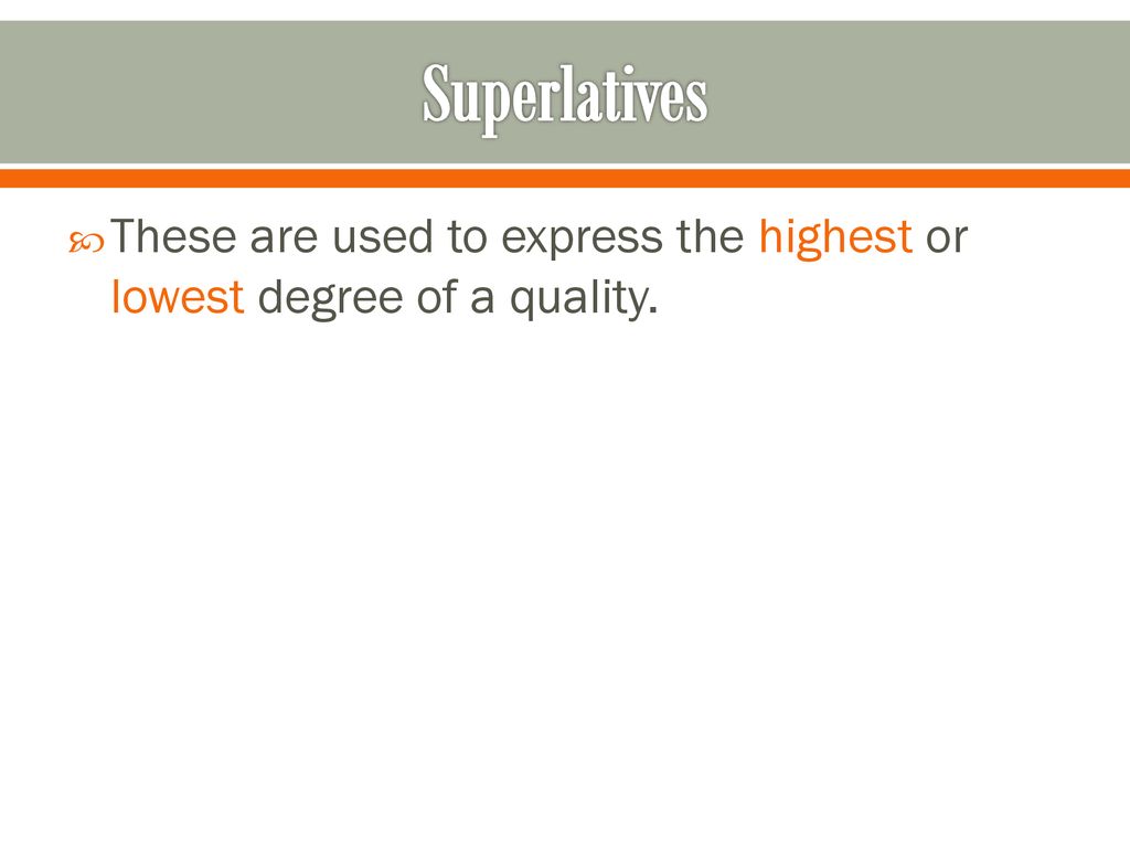 Superlatives These are used to express the highest or lowest degree of a quality.
