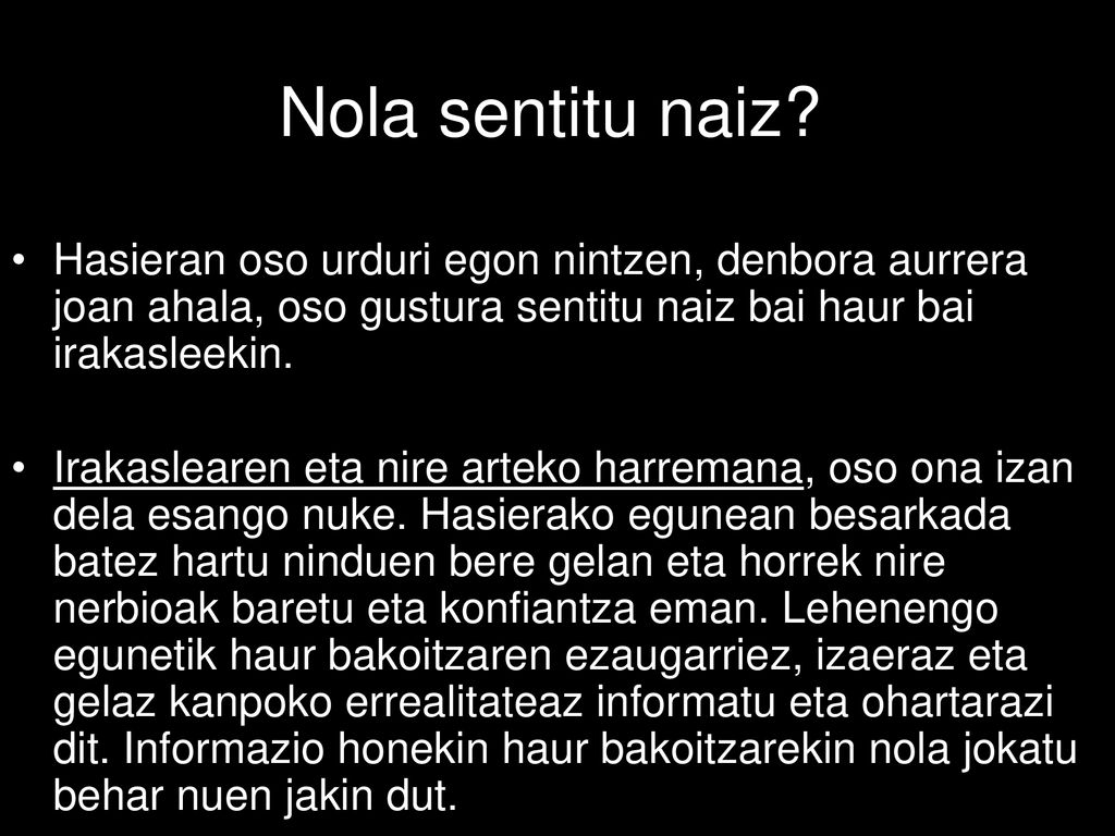 Nola sentitu naiz Hasieran oso urduri egon nintzen, denbora aurrera joan ahala, oso gustura sentitu naiz bai haur bai irakasleekin.