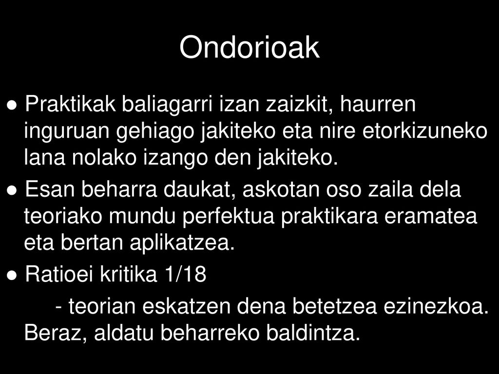 Ondorioak ● Praktikak baliagarri izan zaizkit, haurren inguruan gehiago jakiteko eta nire etorkizuneko lana nolako izango den jakiteko.