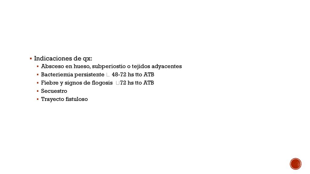 Indicaciones de qx: Absceso en hueso, subperiostio o tejidos adyacentes. Bacteriemia persistente  hs tto ATB.