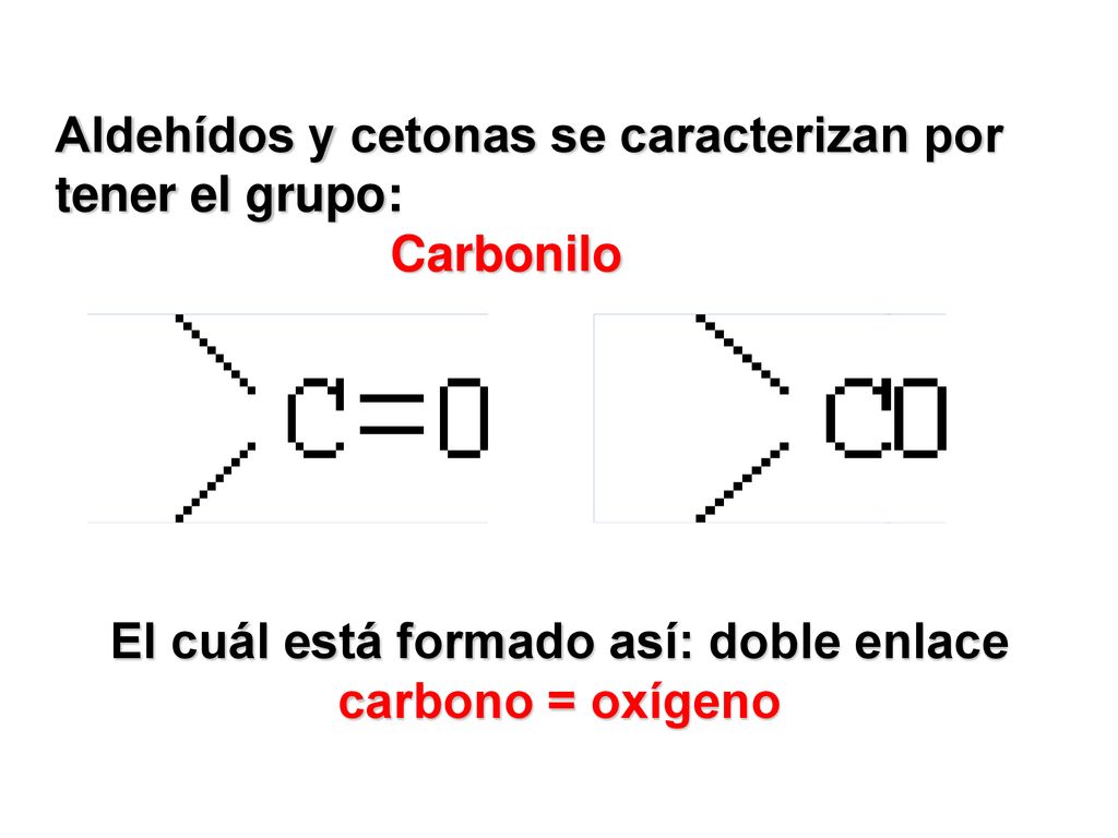 El cuál está formado así: doble enlace carbono = oxígeno