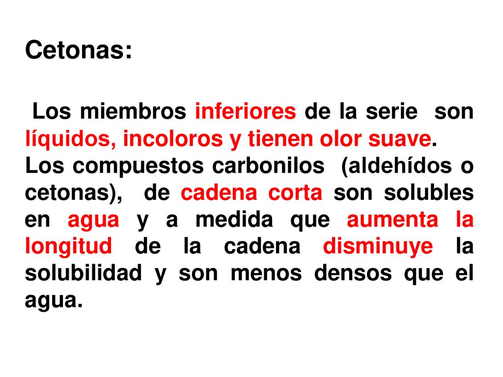 Cetonas: Los miembros inferiores de la serie son líquidos, incoloros y tienen olor suave.