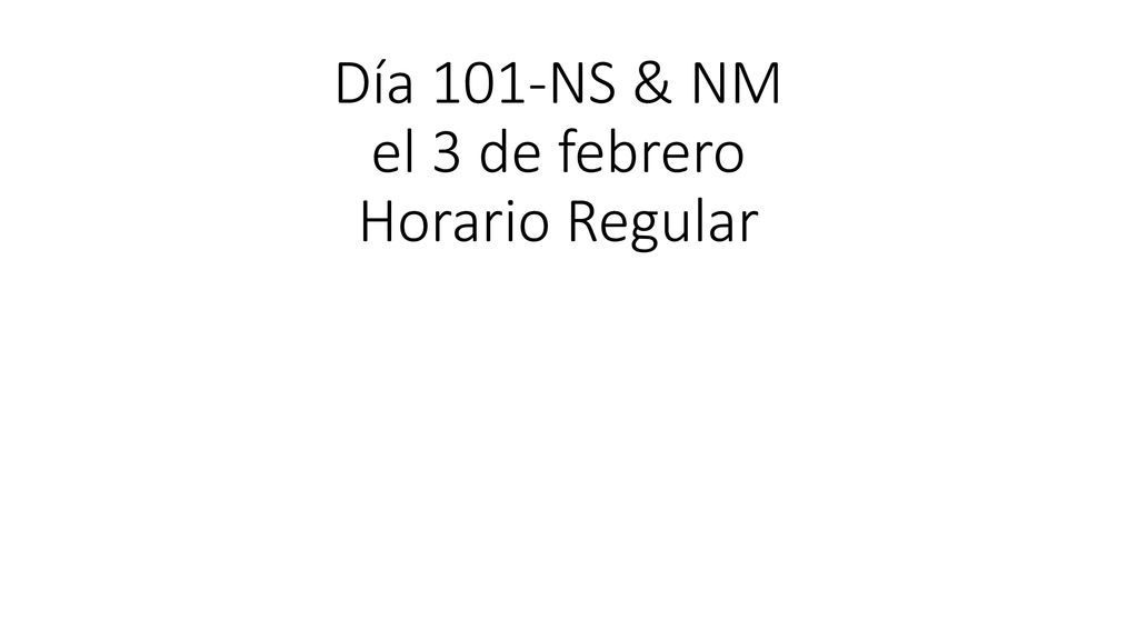 Día 101-NS & NM el 3 de febrero Horario Regular