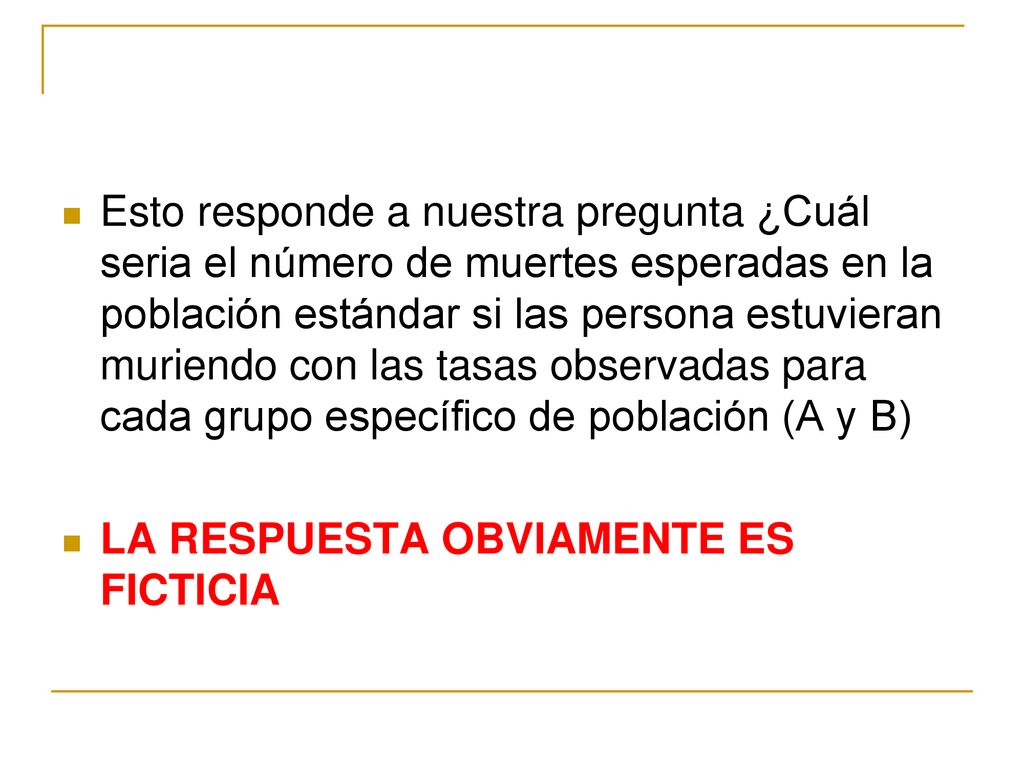 Esto responde a nuestra pregunta ¿Cuál seria el número de muertes esperadas en la población estándar si las persona estuvieran muriendo con las tasas observadas para cada grupo específico de población (A y B)