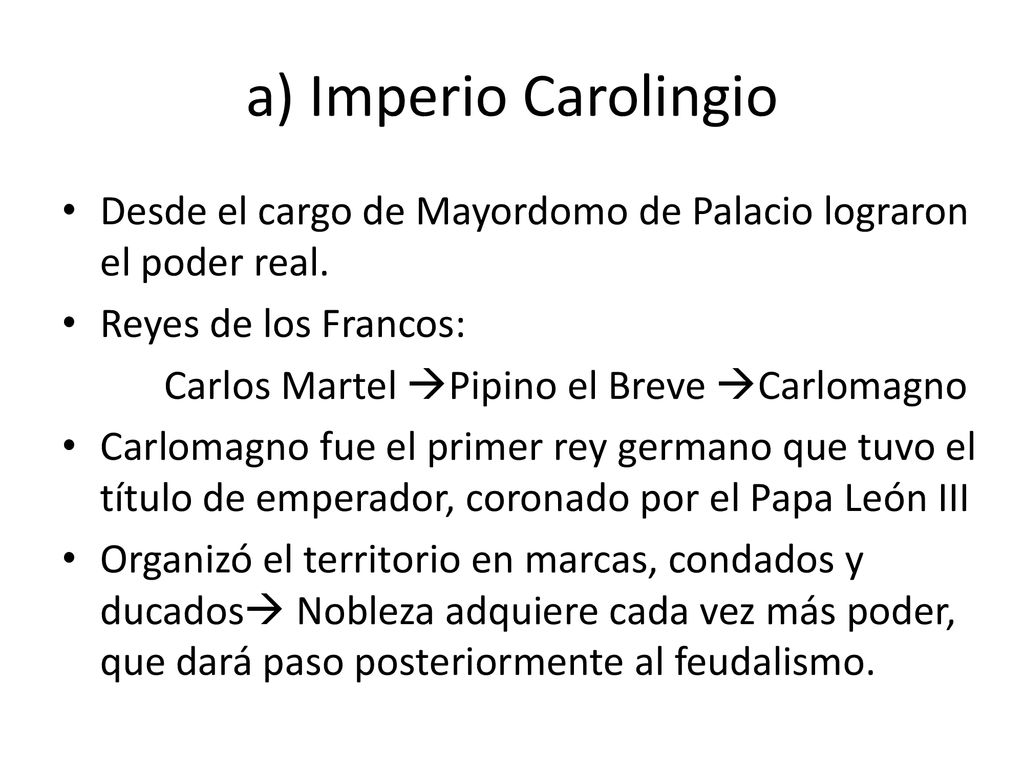 a) Imperio Carolingio Desde el cargo de Mayordomo de Palacio lograron el poder real. Reyes de los Francos: