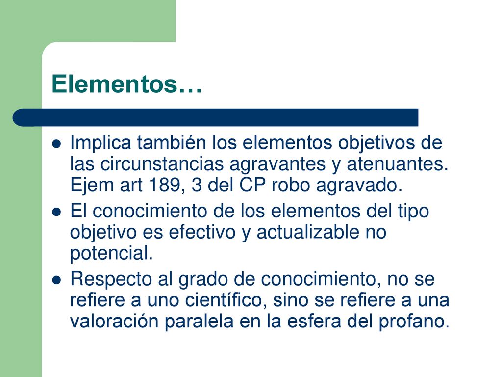 Elementos… Implica también los elementos objetivos de las circunstancias agravantes y atenuantes. Ejem art 189, 3 del CP robo agravado.
