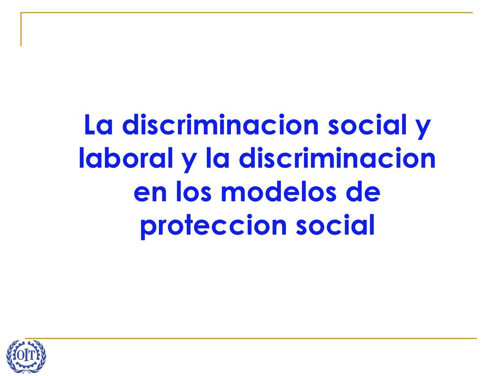 La discriminacion social y laboral y la discriminacion en los modelos de proteccion social