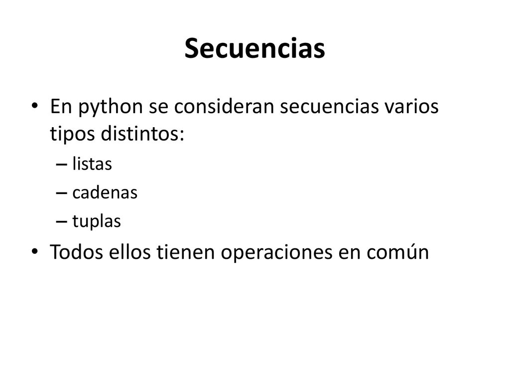 Secuencias En python se consideran secuencias varios tipos distintos: