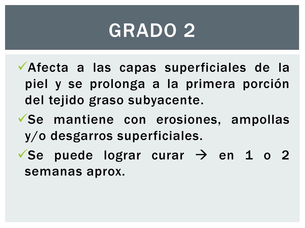 Grado 2 Afecta a las capas superficiales de la piel y se prolonga a la primera porción del tejido graso subyacente.