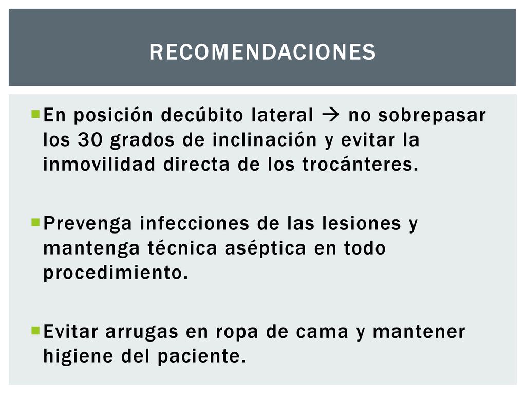 Recomendaciones En posición decúbito lateral  no sobrepasar los 30 grados de inclinación y evitar la inmovilidad directa de los trocánteres.