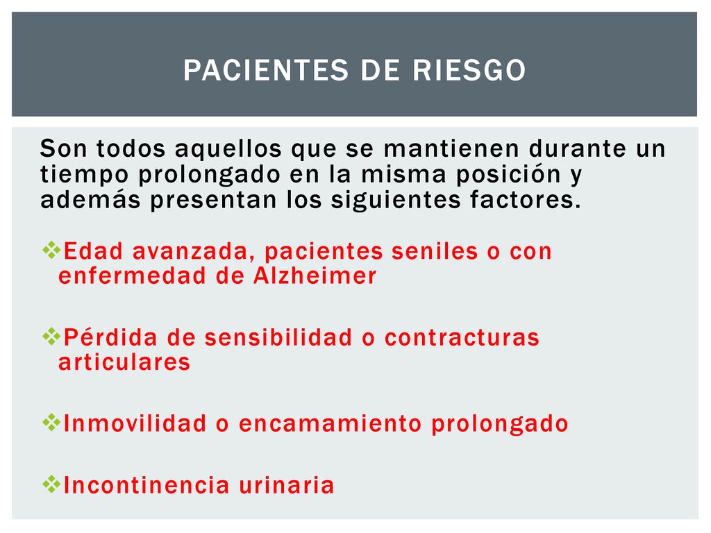 Pacientes de riesgo Son todos aquellos que se mantienen durante un tiempo prolongado en la misma posición y además presentan los siguientes factores.