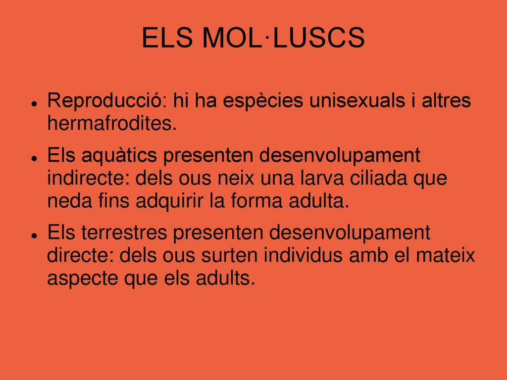 ELS MOL·LUSCS Reproducció: hi ha espècies unisexuals i altres hermafrodites.