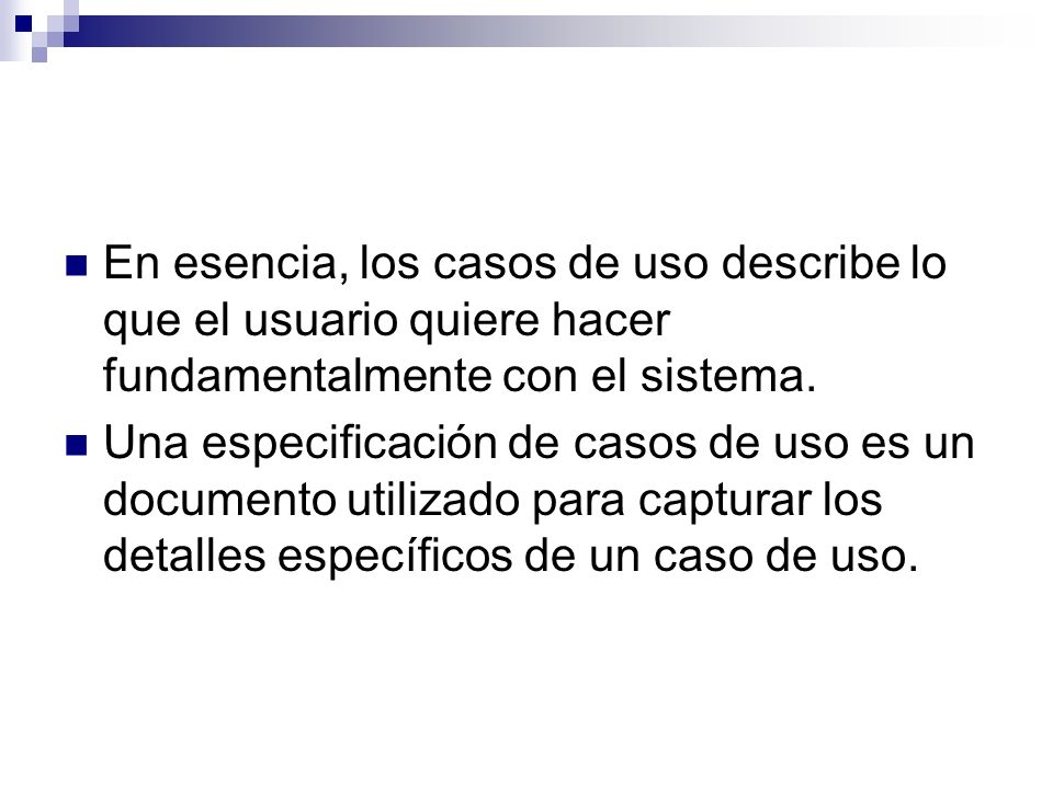 En esencia, los casos de uso describe lo que el usuario quiere hacer fundamentalmente con el sistema.