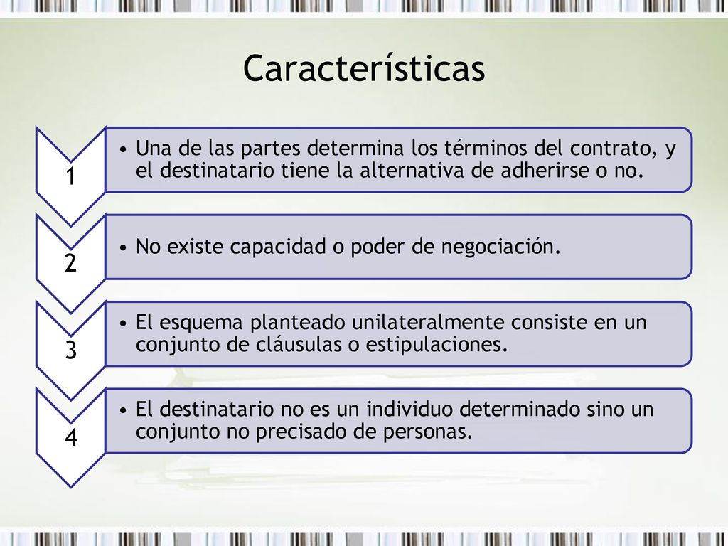 Características 1. Una de las partes determina los términos del contrato, y el destinatario tiene la alternativa de adherirse o no.