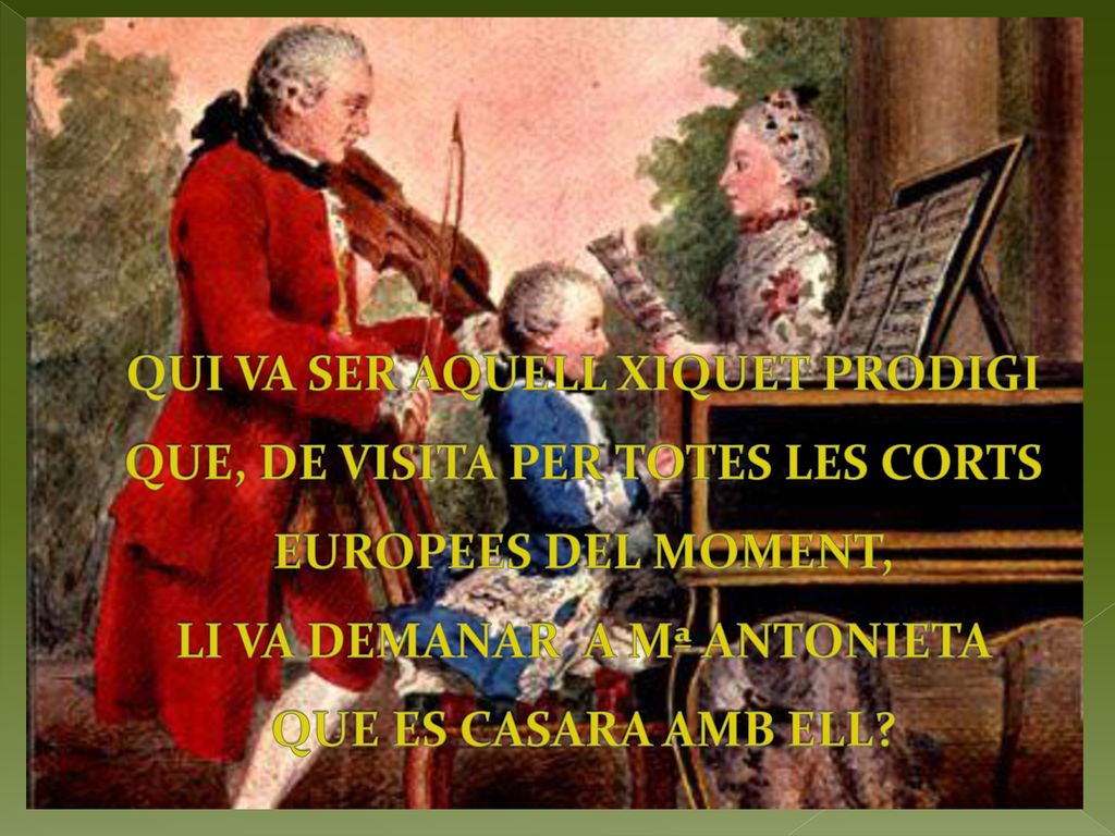 QUI VA SER AQUELL XIQUET PRODIGI QUE, DE VISITA PER TOTES LES CORTS EUROPEES DEL MOMENT, LI VA DEMANAR A Mª ANTONIETA QUE ES CASARA AMB ELL