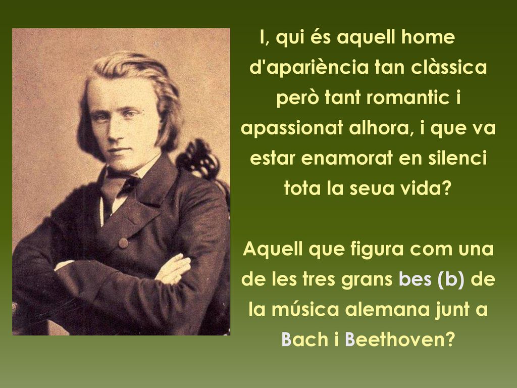 I, qui és aquell home d apariència tan clàssica però tant romantic i apassionat alhora, i que va estar enamorat en silenci tota la seua vida