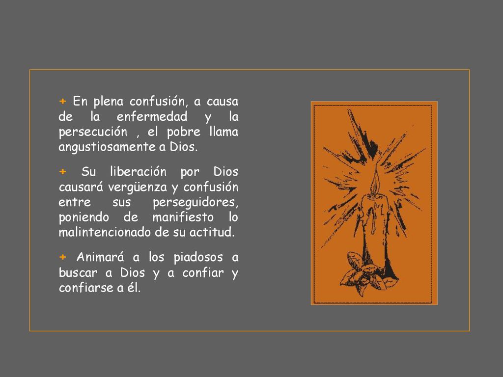 + En plena confusión, a causa de la enfermedad y la persecución , el pobre llama angustiosamente a Dios.