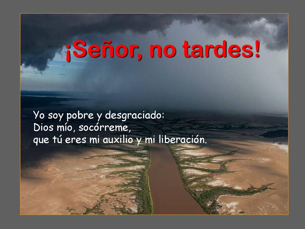 ¡Señor, no tardes! Yo soy pobre y desgraciado: Dios mío, socórreme,
