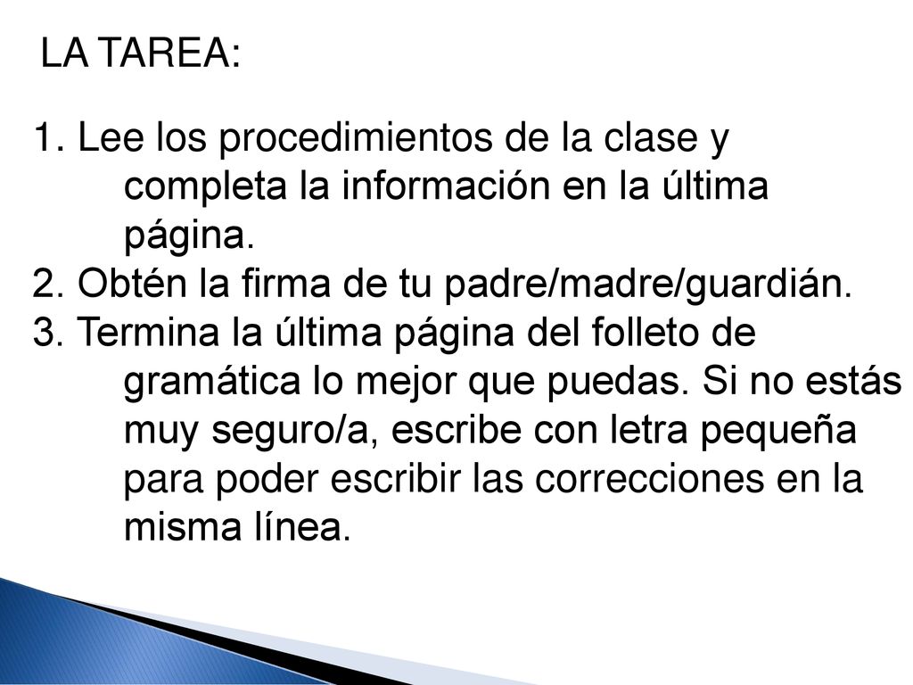 LA TAREA: 1. Lee los procedimientos de la clase y completa la información en la última página. 2. Obtén la firma de tu padre/madre/guardián.