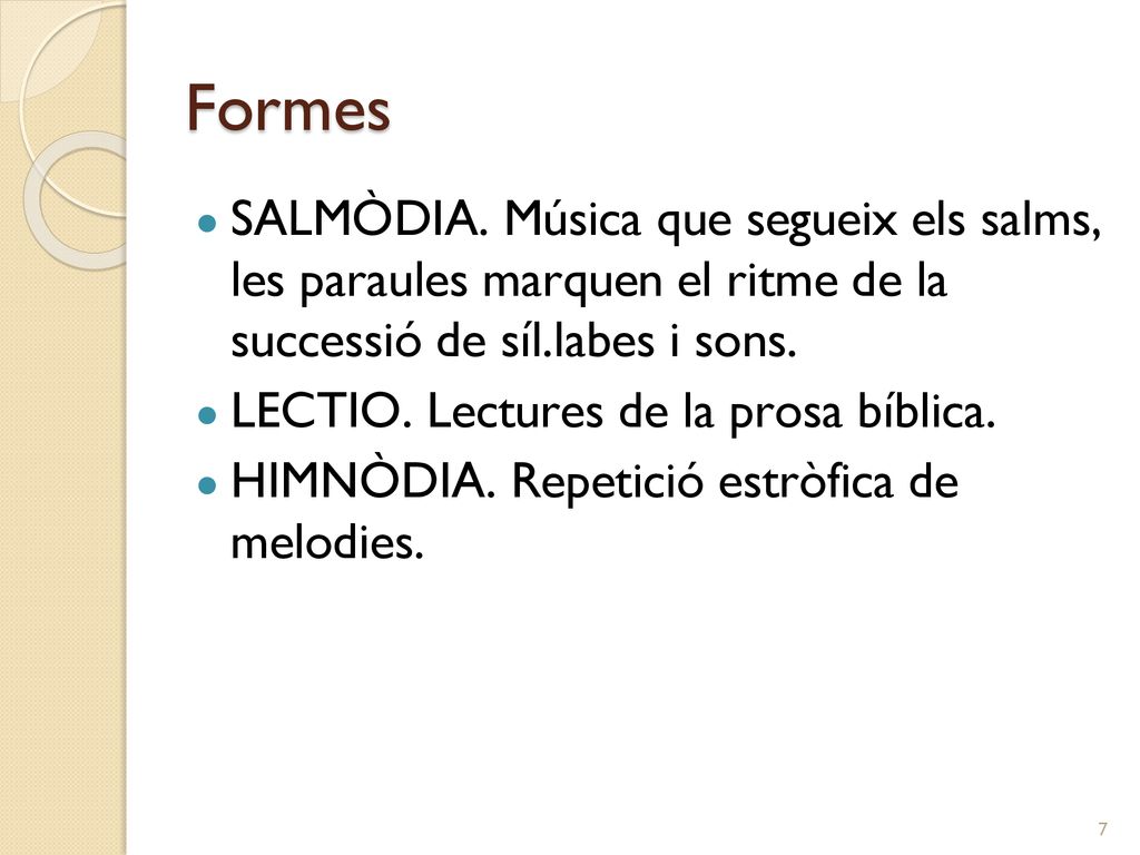 Formes SALMÒDIA. Música que segueix els salms, les paraules marquen el ritme de la successió de síl.labes i sons.