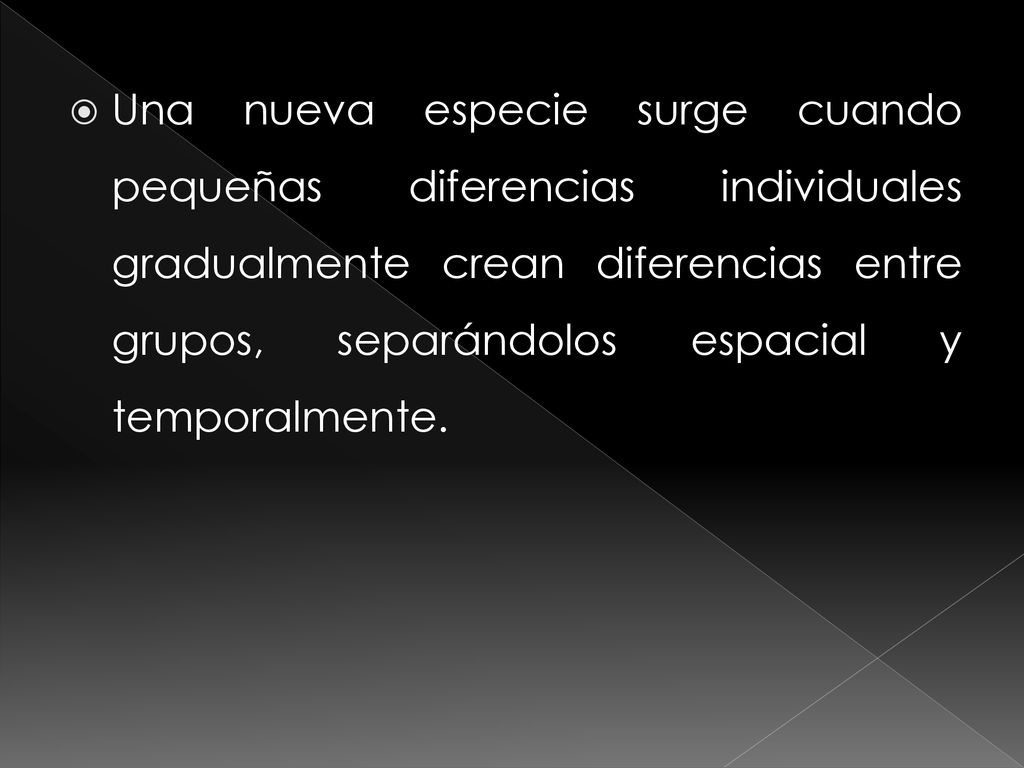Una nueva especie surge cuando pequeñas diferencias individuales gradualmente crean diferencias entre grupos, separándolos espacial y temporalmente.