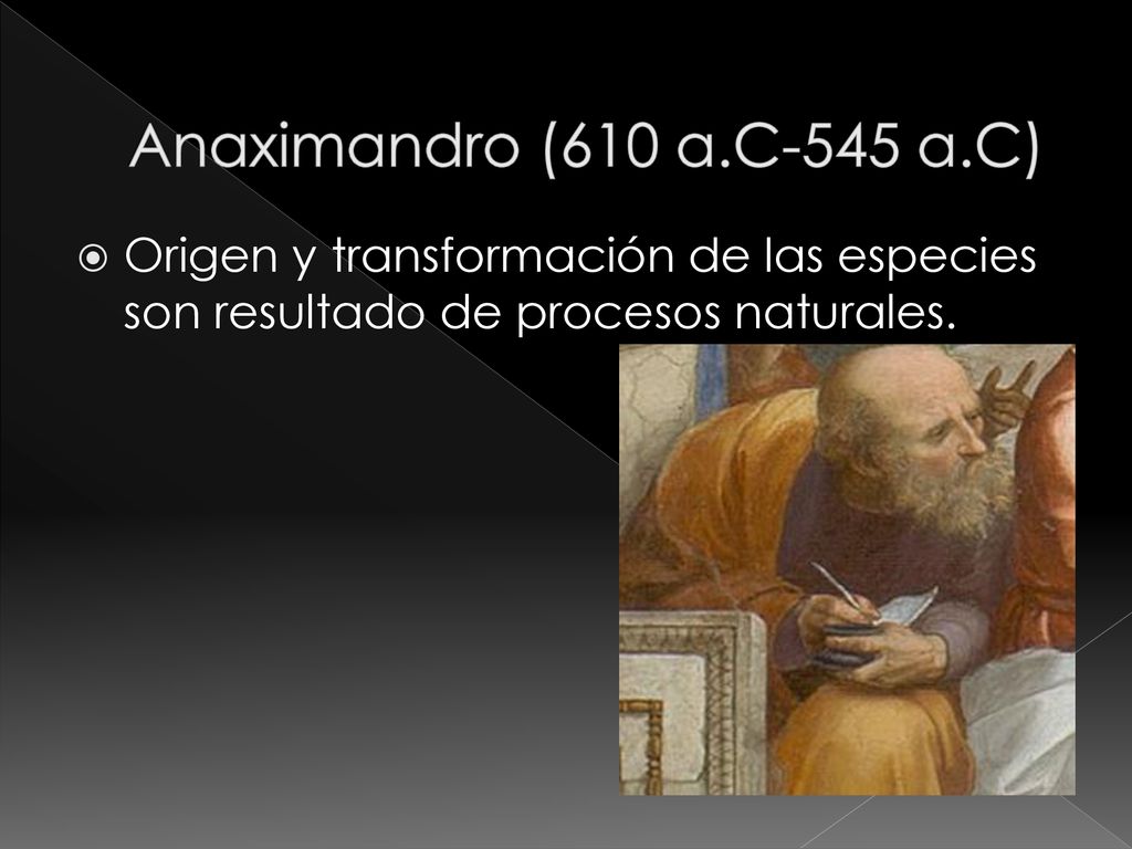 Anaximandro (610 a.C-545 a.C) Origen y transformación de las especies son resultado de procesos naturales.