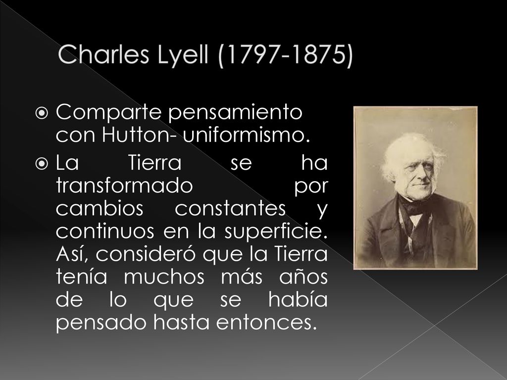 Charles Lyell ( ) Comparte pensamiento con Hutton- uniformismo.