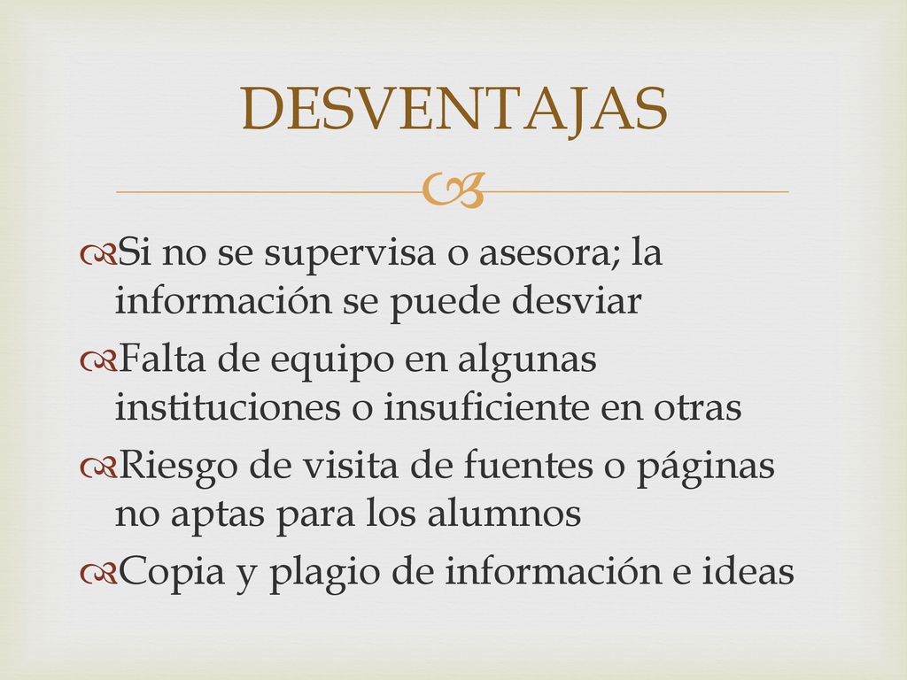 DESVENTAJAS Si no se supervisa o asesora; la información se puede desviar. Falta de equipo en algunas instituciones o insuficiente en otras.